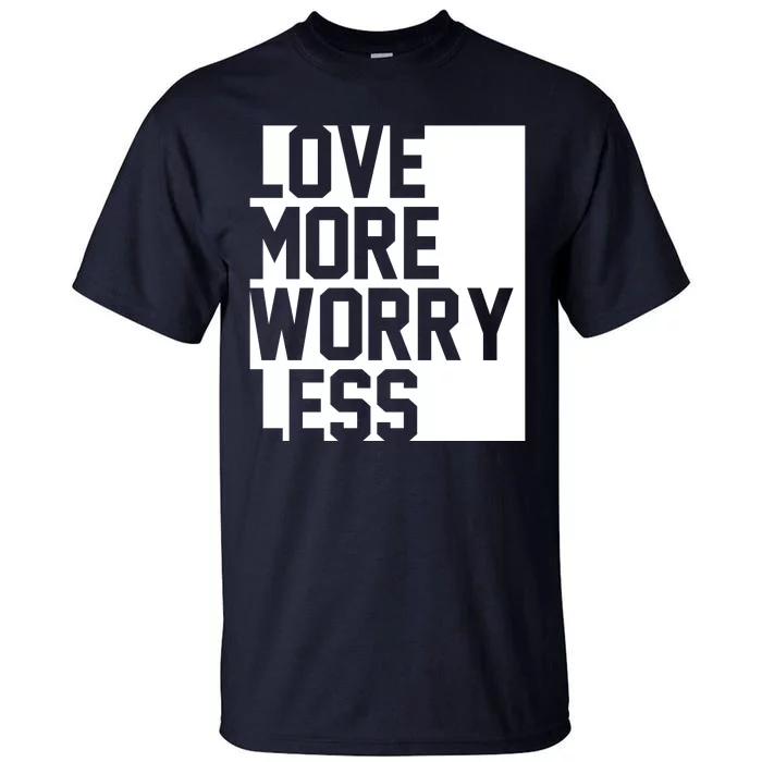 Love More Worry Less Quote Tall T-Shirt