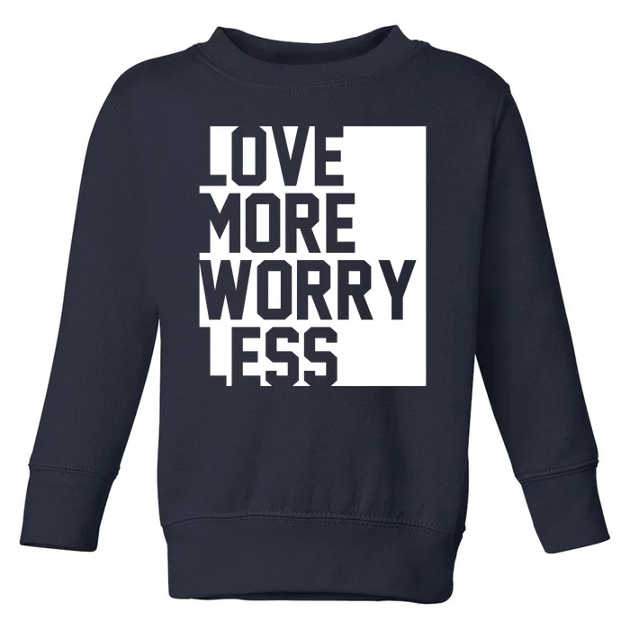 Love More Worry Less Quote Toddler Sweatshirt