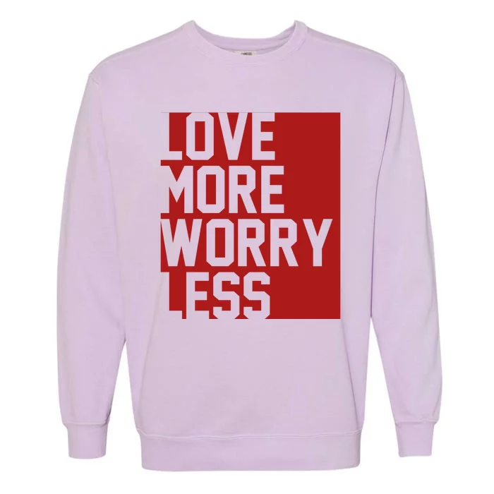 Love More Worry Less Quote Garment-Dyed Sweatshirt