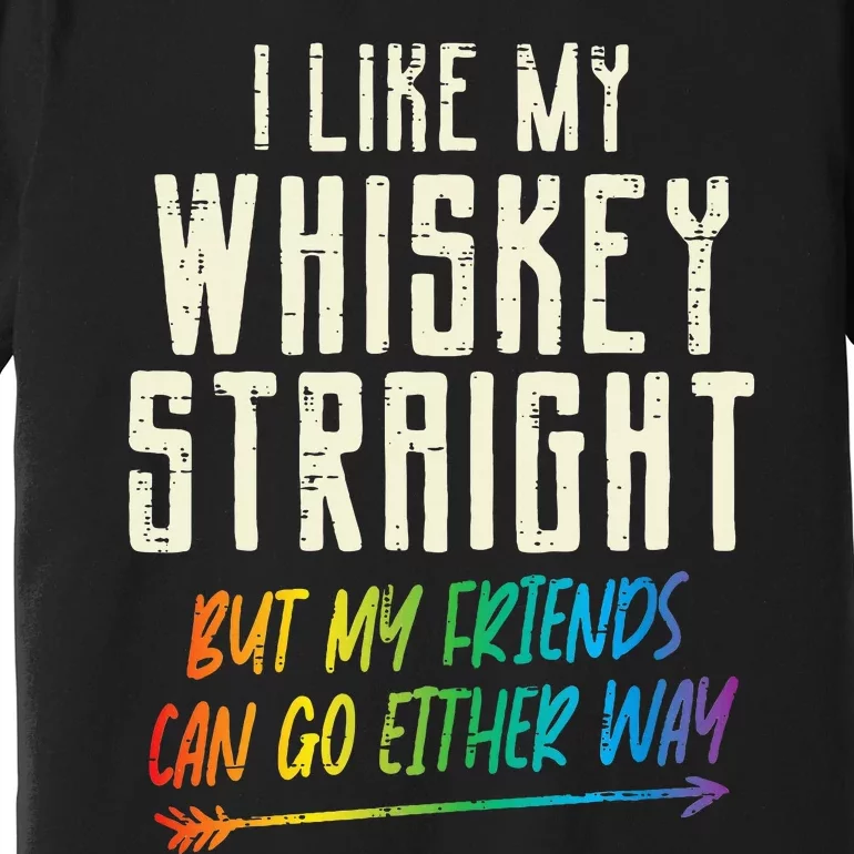 Like My Whiskey Straight Friends L.G.B.T.Q G.A.Y Pride Proud Ally Premium T-Shirt