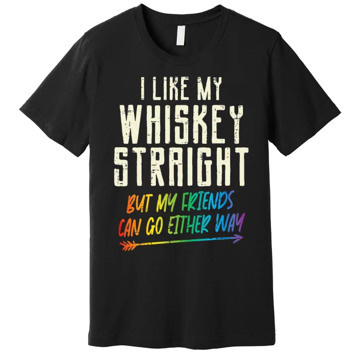 Like My Whiskey Straight Friends L.G.B.T.Q G.A.Y Pride Proud Ally Premium T-Shirt