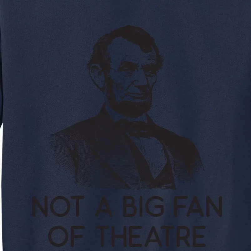 Lincoln Not A Big Fan Of Theatre History Gift Tall Sweatshirt