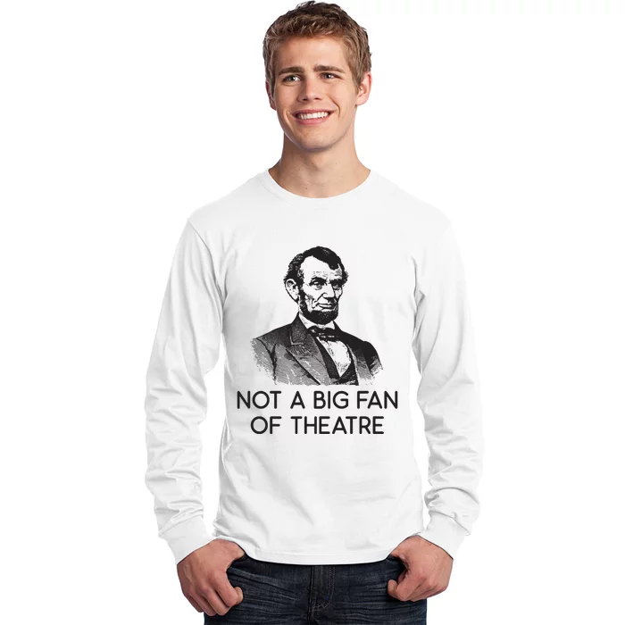 Lincoln Not A Big Fan Of Theatre History Gift Long Sleeve Shirt