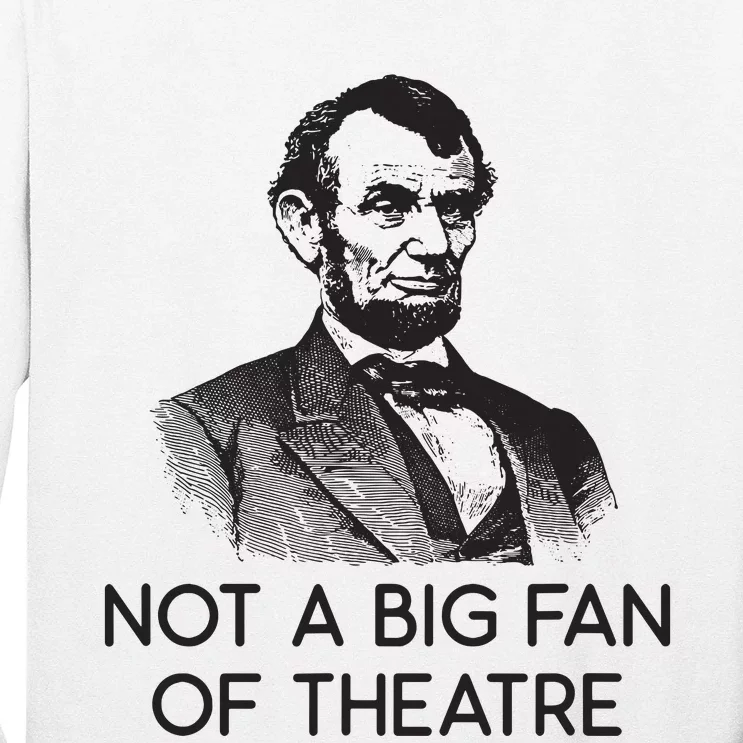 Lincoln Not A Big Fan Of Theatre History Gift Long Sleeve Shirt