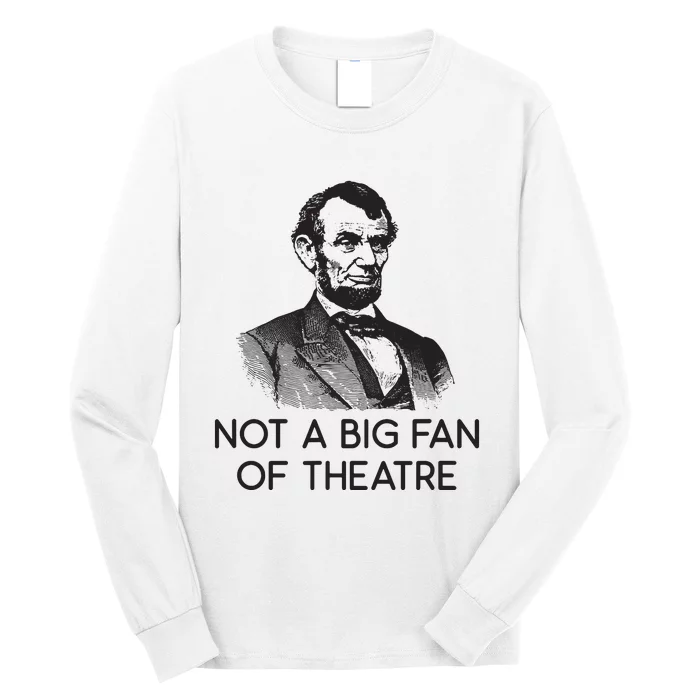 Lincoln Not A Big Fan Of Theatre History Gift Long Sleeve Shirt