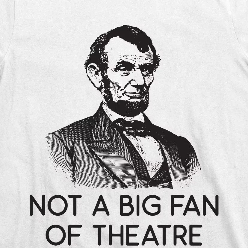 Lincoln Not A Big Fan Of Theatre History Gift T-Shirt