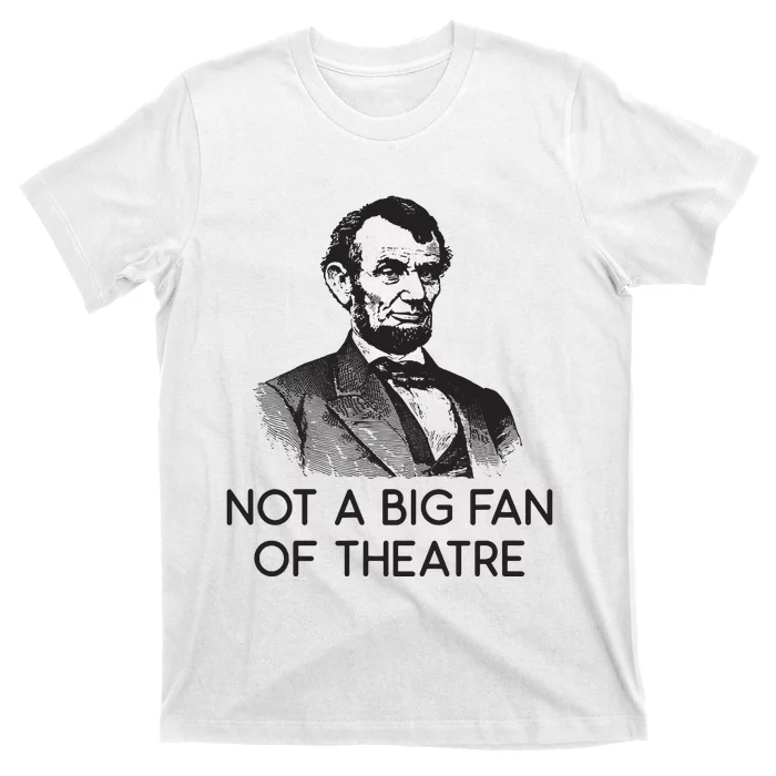 Lincoln Not A Big Fan Of Theatre History Gift T-Shirt