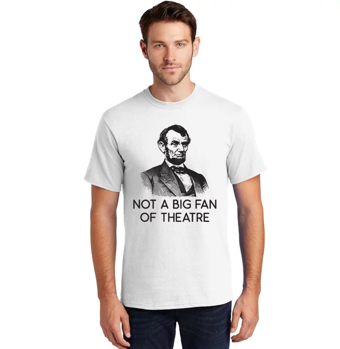 Lincoln Not A Big Fan Of Theatre History Gift Tall T-Shirt