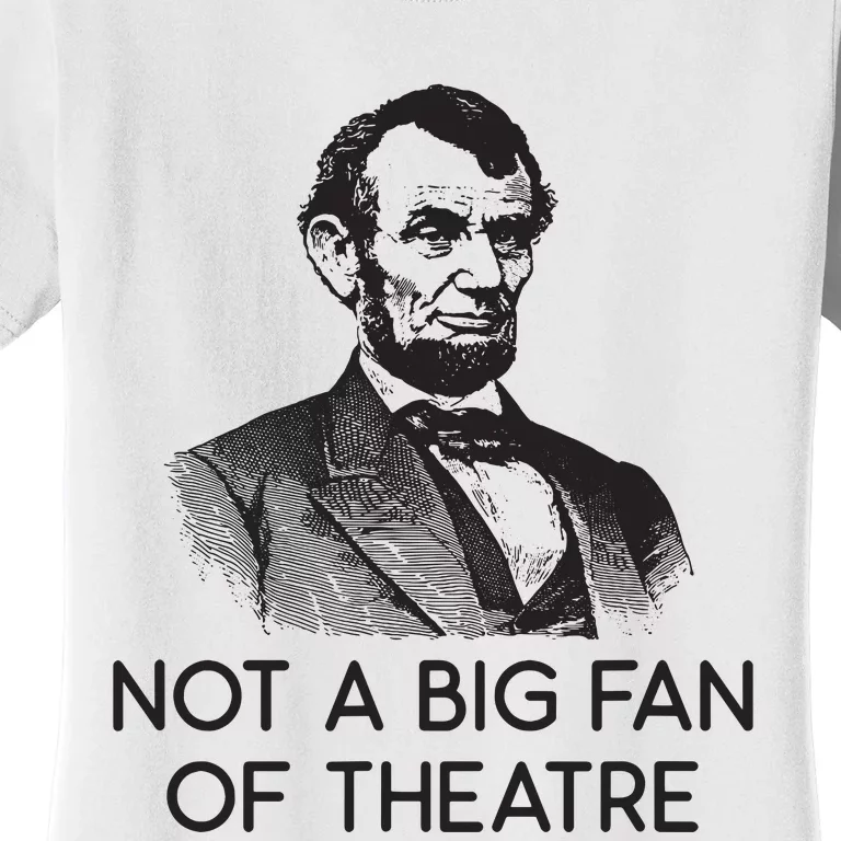 Lincoln Not A Big Fan Of Theatre History Gift Women's T-Shirt