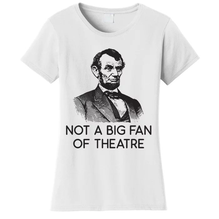 Lincoln Not A Big Fan Of Theatre History Gift Women's T-Shirt