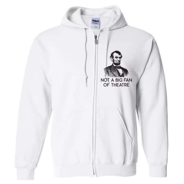 Lincoln Not A Big Fan Of Theatre History Gift Full Zip Hoodie