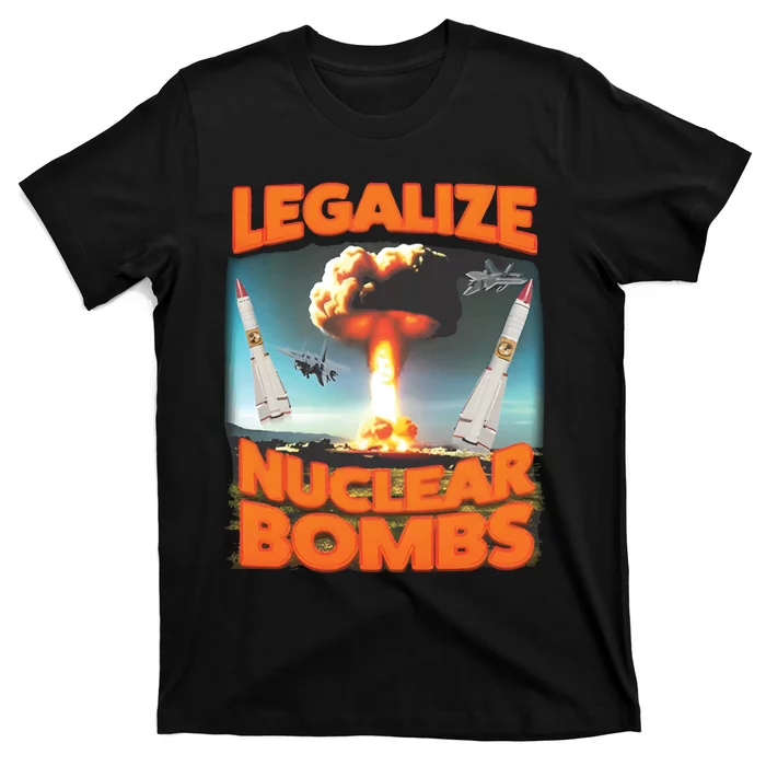 Legalize Nuclear Bombs T-Shirt