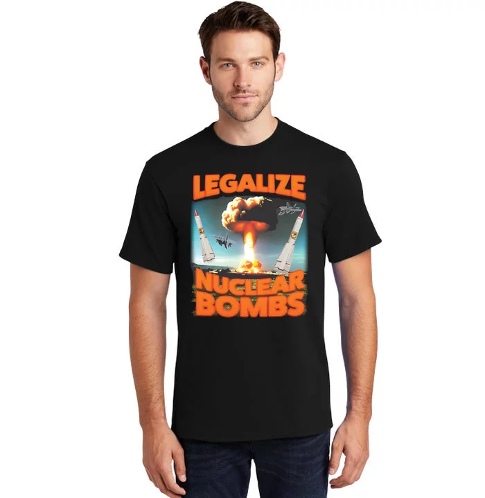 Legalize Nuclear Bombs Tall T-Shirt