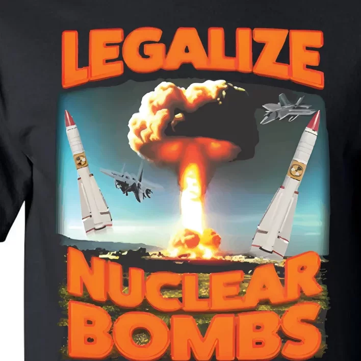 Legalize Nuclear Bombs Tall T-Shirt