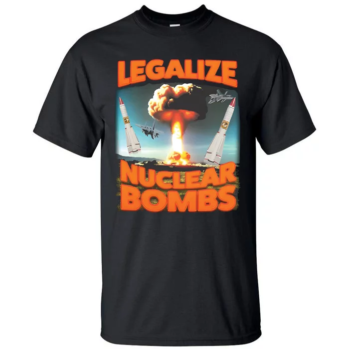 Legalize Nuclear Bombs Tall T-Shirt