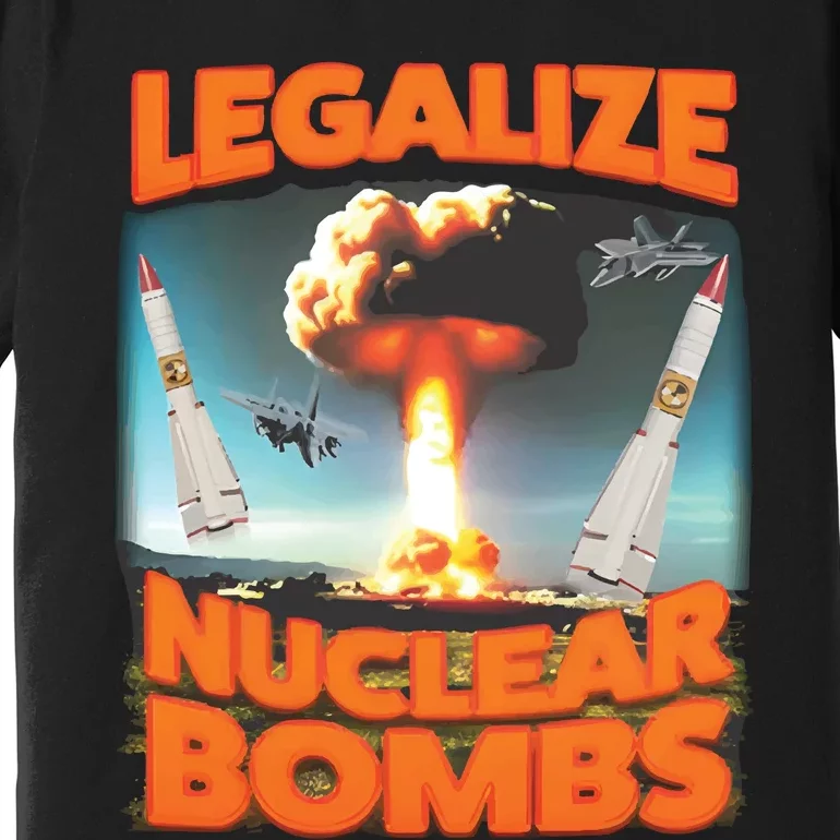 Legalize Nuclear Bombs Premium T-Shirt