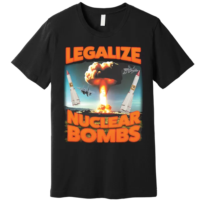 Legalize Nuclear Bombs Premium T-Shirt