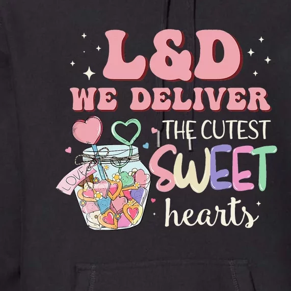 L&D Nurse Deliver The Cutest Sweet Hearts Premium Hoodie