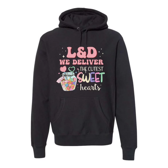 L&D Nurse Deliver The Cutest Sweet Hearts Premium Hoodie