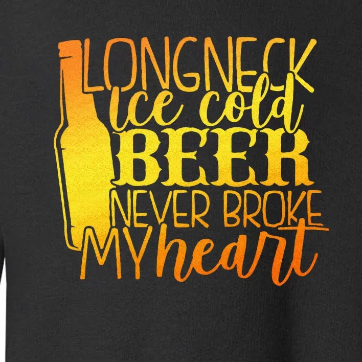 Long Neck Ice Cold Beer Never Broke My Heart Apparel Toddler Sweatshirt