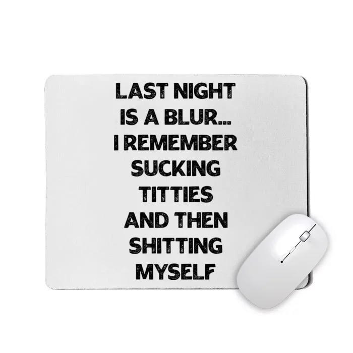 Last Night Is A Blur I Remember Sucking Titties And Then Shitting Myself Mousepad