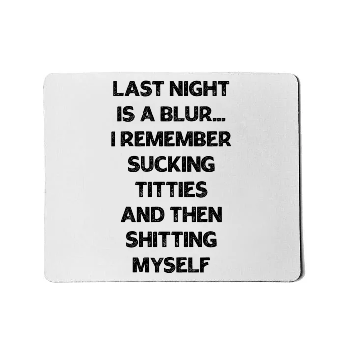 Last Night Is A Blur I Remember Sucking Titties And Then Shitting Myself Mousepad