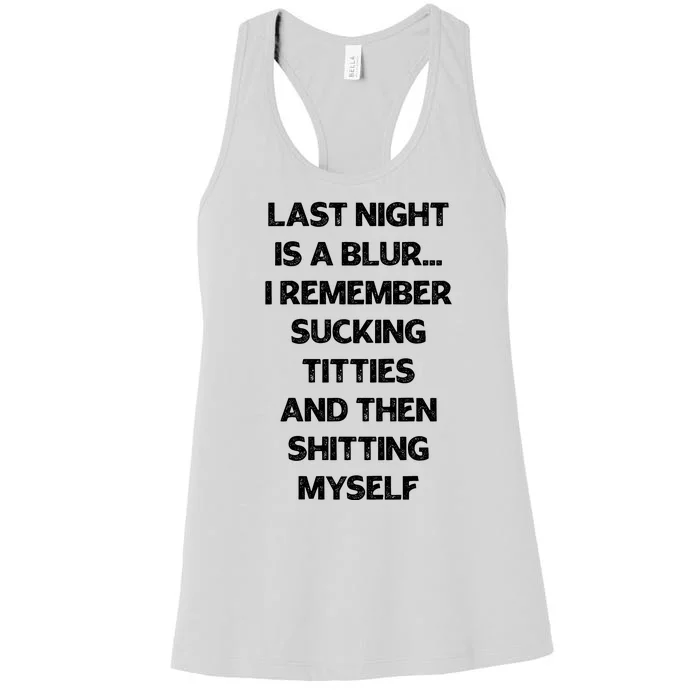 Last Night Is A Blur I Remember Sucking Titties And Then Shitting Myself Women's Racerback Tank