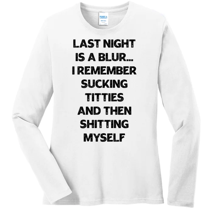 Last Night Is A Blur I Remember Sucking Titties And Then Shitting Myself Ladies Long Sleeve Shirt