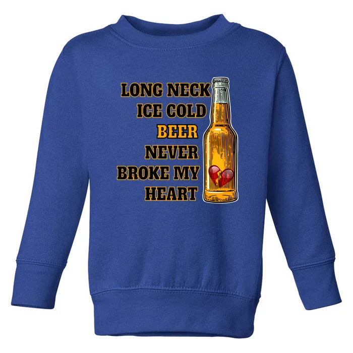 Long Neck Ice Cold Beer Never Broke My Heart Gift Toddler Sweatshirt