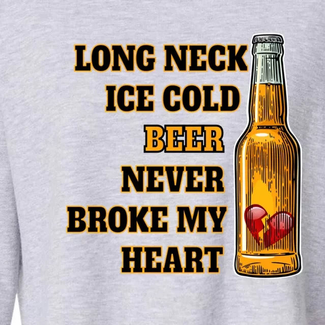 Long Neck Ice Cold Beer Never Broke My Heart Gift Cropped Pullover Crew