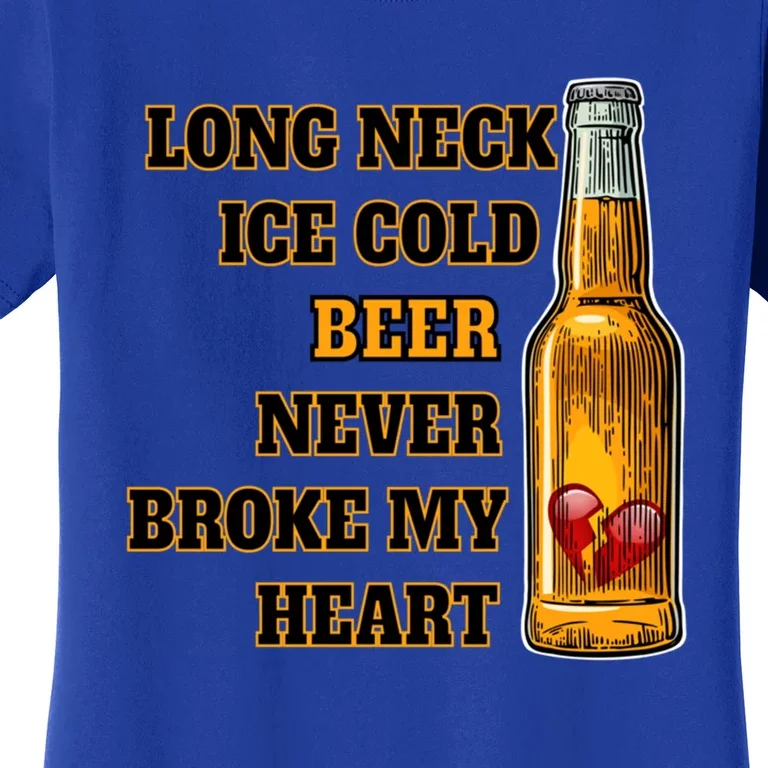 Long Neck Ice Cold Beer Never Broke My Heart Gift Women's T-Shirt