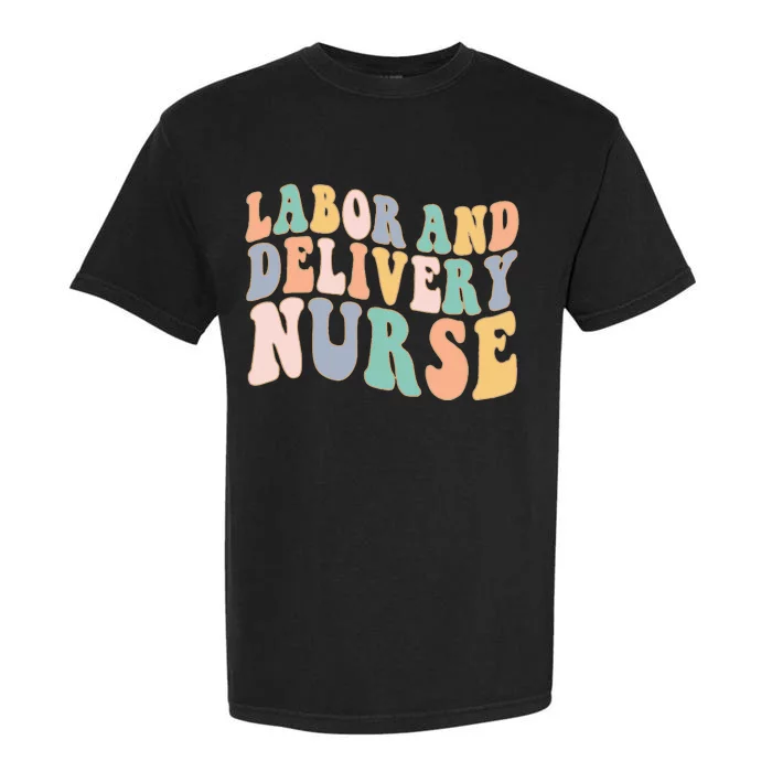 L&D Nurse Labor And Delivery Nursing Nurse Week Garment-Dyed Heavyweight T-Shirt