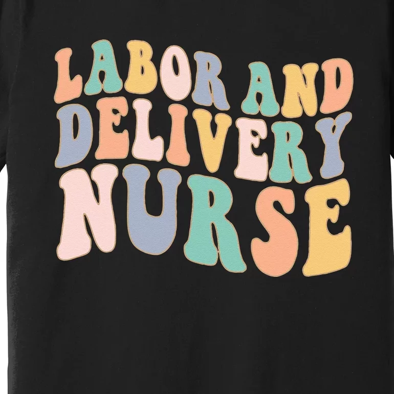 L&D Nurse Labor And Delivery Nursing Nurse Week Premium T-Shirt