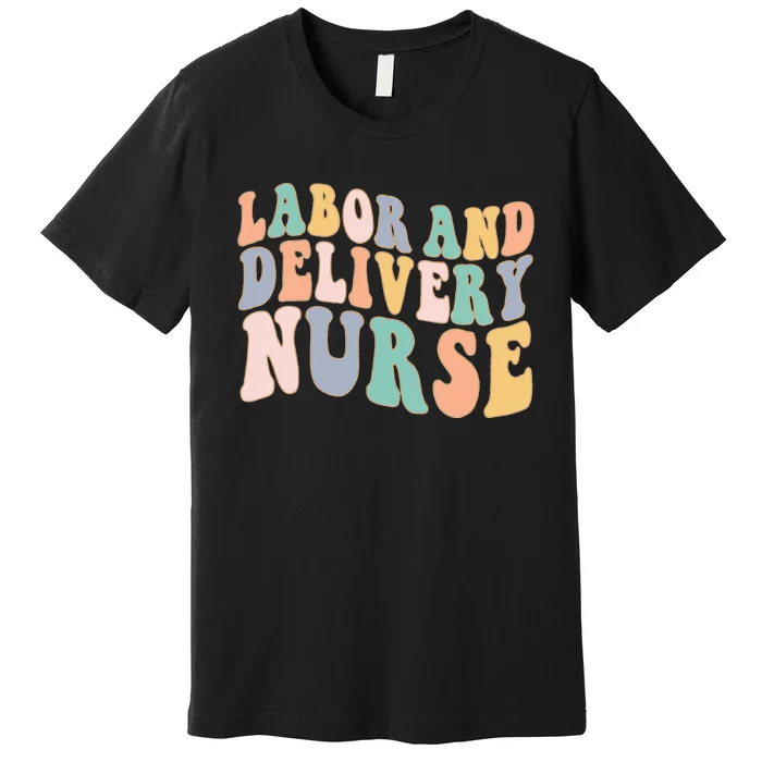 L&D Nurse Labor And Delivery Nursing Nurse Week Premium T-Shirt