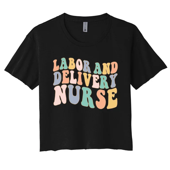 L&D Nurse Labor And Delivery Nursing Nurse Week Women's Crop Top Tee