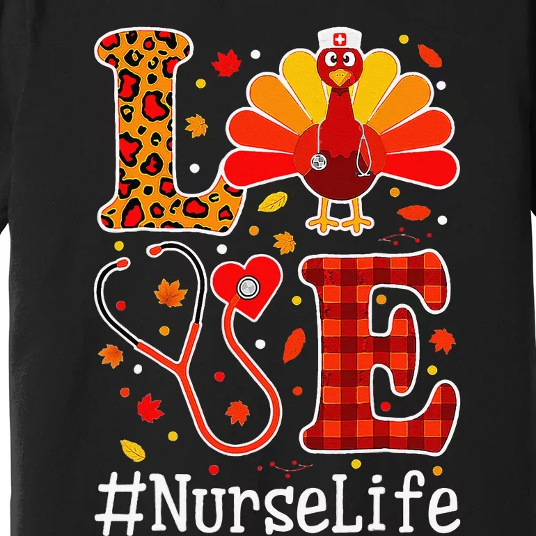 Love Nurse Life Turkey Funny Nursing Thanksgiving Day Gifts Premium T-Shirt