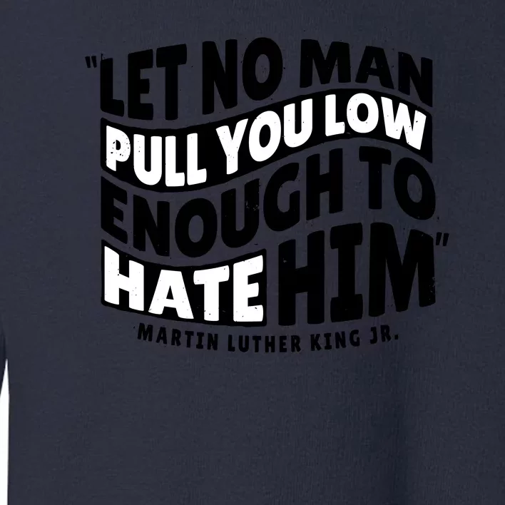 Let No Man Pull You Low Martin Luther King Toddler Sweatshirt