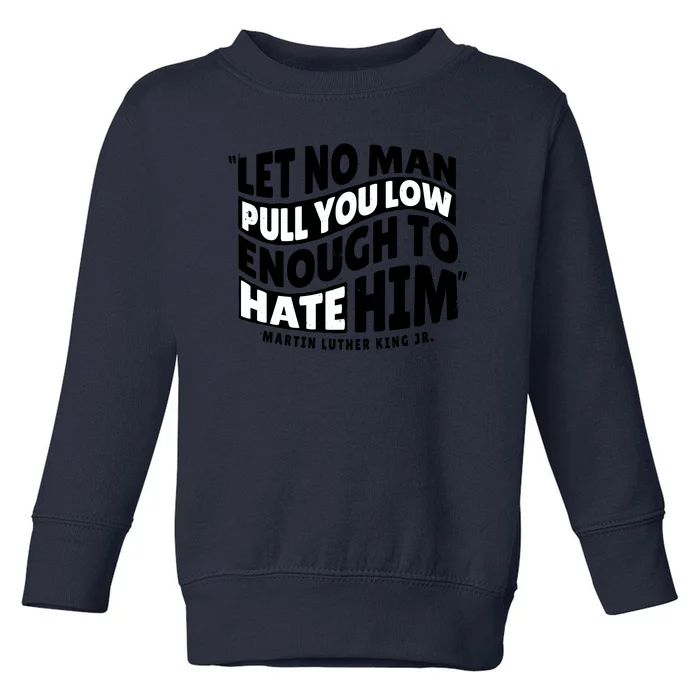 Let No Man Pull You Low Martin Luther King Toddler Sweatshirt