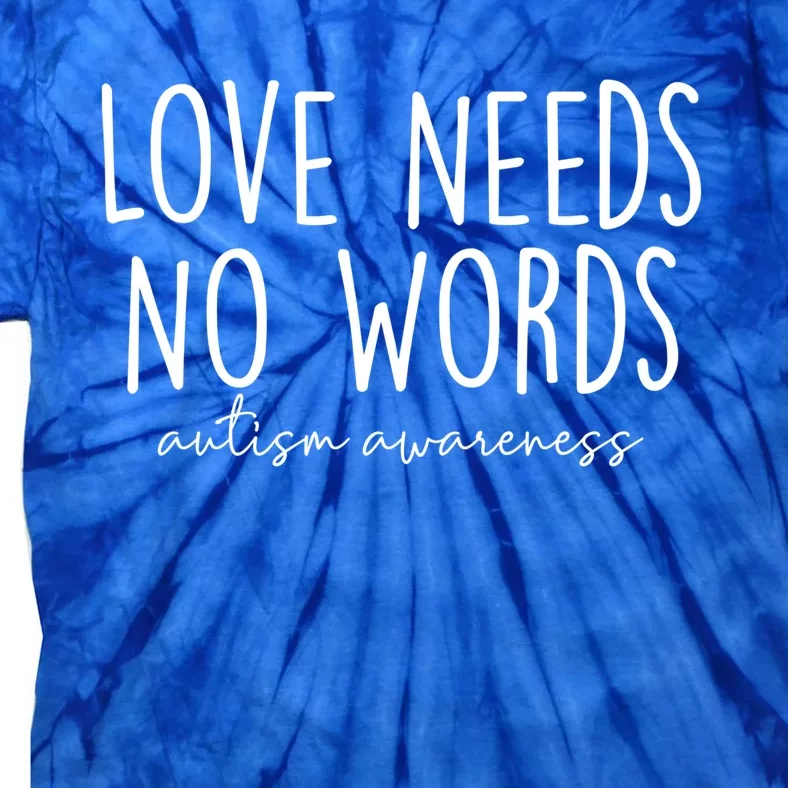 Love Needs No Words Autism Awareness Month Neurodiversity Gift Tie-Dye T-Shirt