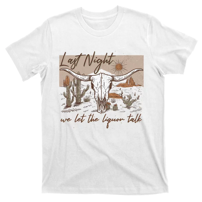 Last Night We Let The Liquor Talk T-Shirt