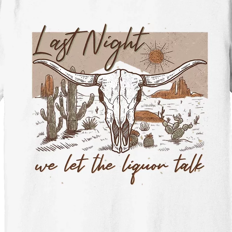 Last Night We Let The Liquor Talk Premium T-Shirt