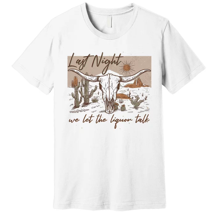 Last Night We Let The Liquor Talk Premium T-Shirt