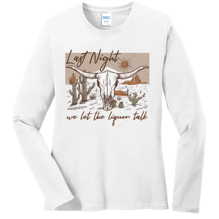 Last Night We Let The Liquor Talk Ladies Long Sleeve Shirt