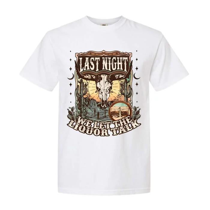 Last Night We Let The Liquor Talk Cow Skull Western Country Garment-Dyed Heavyweight T-Shirt