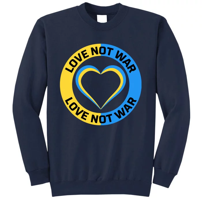 Love Not War For Ukrainian Supporters 5 Tall Sweatshirt