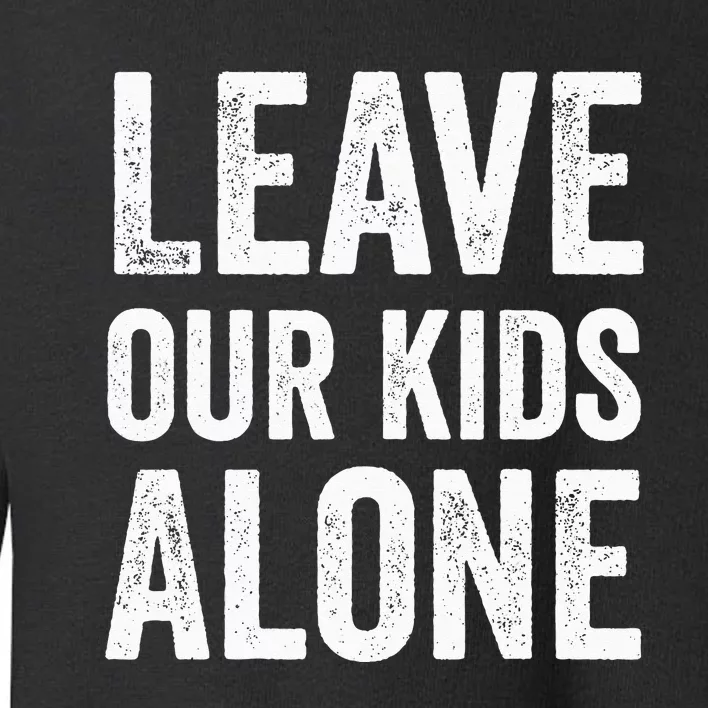 Leave Our Alone Save the children Protest Toddler Sweatshirt