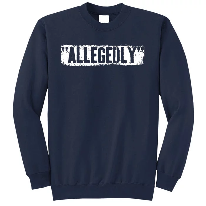 Lawyer Or Attorney Allegedly Gift For Men Women Paralegal Tall Sweatshirt