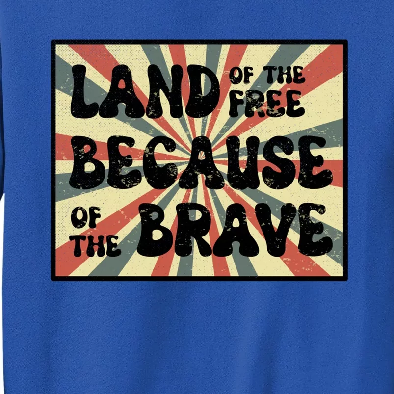 Land Of Free Because Of Brave July 4th America Patriot Usa Gift Tall Sweatshirt