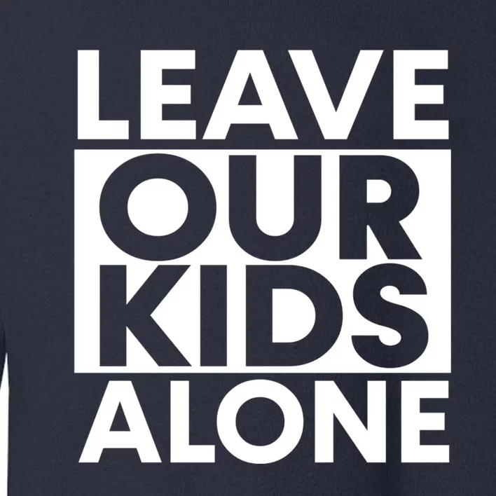 Leave Our Kids Alone Save The Children Protest Toddler Sweatshirt