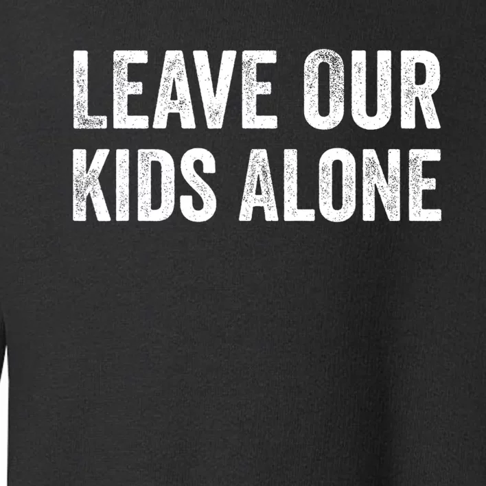 Leave Our Kids Alone Save The Children Protest Women Men Toddler Sweatshirt